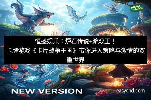 恒盛娱乐：炉石传说+游戏王！卡牌游戏《卡片战争王国》带你进入策略与激情的双重世界