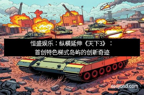 恒盛娱乐：纵横延伸《天下3》：首创特色梯式岛屿的创新奇迹